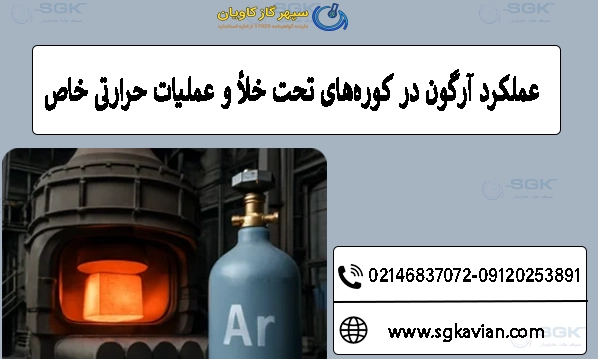 عملکرد آرگون در کوره‌های تحت خلأ و عملیات حرارتی خاص